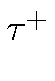 $ \tau^{+}_{}$