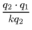 $\displaystyle {\frac{q_2 \cdot q_1}{kq_2}}$