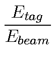 $\displaystyle {\frac{E_{tag}}{E_{beam}}}$