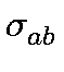 $\displaystyle \sigma_{ab}^{}$