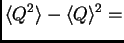 $\displaystyle \<Q^2\> - \<Q\>^2 =$