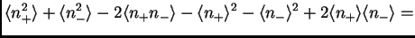 $\displaystyle \<n_+^2\> + \<n_-^2\> - 2\<n_+n_-\> -
\<n_+\>^2 - \<n_-\>^2 + 2\<n_+\>\<n_-\> =$
