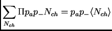 $\displaystyle \sum_{N_{ch}} \Pi p_a p_- N_{ch} = p_a p_- \<N_{ch}\>$