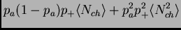 $\displaystyle p_a(1-p_a)p_+\<N_{ch}\> + p_a^2p_+^2\<N_{ch}^2\>$