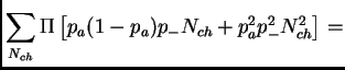 $\displaystyle \sum_{N_{ch}} \Pi \left[p_a(1-p_a)p_-N_{ch} + p_a^2p_-^2N_{ch}^2\right] =$