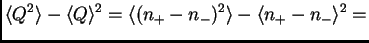 $\displaystyle \<Q^2\>-\<Q\>^2 = \<(n_+-n_-)^2\> - \<n_+-n_-\>^2 =$