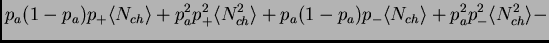 $\displaystyle p_a(1-p_a)p_+\<N_{ch}\> + p_a^2p_+^2\<N_{ch}^2\> + p_a(1-p_a)p_-\<N_{ch}\> +p_a^2p_-^2\<N_{ch}^2\> -$