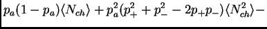$\displaystyle p_a(1-p_a)\<N_{ch}\> + p_a^2(p_+^2+p_-^2-2p_+p_-)\<N_{ch}^2\> -$
