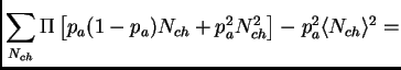 $\displaystyle \sum_{N_{ch}} \Pi \left[p_a(1-p_a)N_{ch} + p_a^2N_{ch}^2\right] - p_a^2\<N_{ch}\>^2 =$