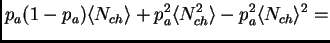 $\displaystyle p_a(1-p_a)\<N_{ch}\> + p_a^2\<N_{ch}^2\> - p_a^2\<N_{ch}\>^2 =$