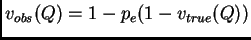 $\displaystyle v_{obs}(Q) = 1 - p_e (1-v_{true}(Q))$