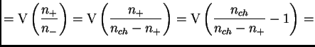 $\displaystyle = \mt{V}\left(\frac{n_+}{n_-}\right) = \mt{V}\left(\frac{n_+}{n_{ch}-n_+}\right) = \mt{V}\left(\frac{n_{ch}}{n_{ch}-n_+}-1\right) =$