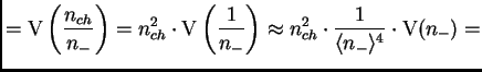 $\displaystyle = \mt{V}\left(\frac{n_{ch}}{n_-}\right) = n_{ch}^2 \cdot \mt{V}\l...
...c{1}{n_-}\right) \approx n_{ch}^2 \cdot \frac{1}{\<n_-\>^4} \cdot \mt{V}(n_-) =$