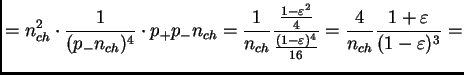 $\displaystyle = n_{ch}^2 \cdot \frac{1}{(p_-n_{ch})^4} \cdot p_+p_-n_{ch} = \fr...
...arepsilon)^4}{16}} = \frac{4}{n_{ch}} \frac{1+\varepsilon}{(1-\varepsilon)^3} =$