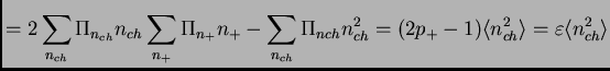 $\displaystyle = 2\sum_{n_{ch}}\Pi_{n_{ch}}n_{ch}\sum_{n_+}\Pi_{n_+}n_+ - \sum_{n_{ch}}\Pi_{n{ch}}n_{ch}^2 = (2p_+-1)\<n_{ch}^2\> = \varepsilon\<n_{ch}^2\>$