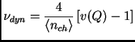 $\displaystyle \nu_{dyn} = \frac{4}{\<n_{ch}\>} \left[v(Q)-1\right]$