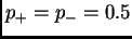 $ p_+=p_-=0.5$