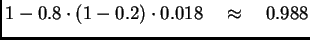 $\displaystyle 1-0.8\cdot(1-0.2)\cdot0.018 \quad \approx \quad 0.988$