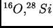 $ ^{16}O, ^{28}Si$