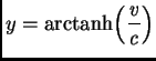 $\displaystyle y = \mathrm{arctanh} \mathit{\left(\frac{v}{c}\right)}$