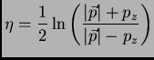 $\displaystyle \eta = \frac{1}{2} \ln\left(\frac{\vert\vec{p}\vert+p_z}{\vert\vec{p}\vert-p_z}\right)$